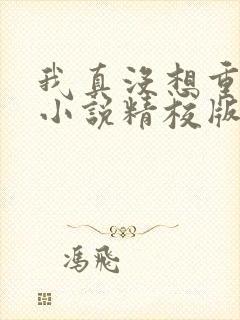 我真没想重生啊小说精校版全集txt