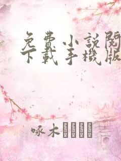 免费小说阅读器下载手机版 免费小说阅读器下载手机版