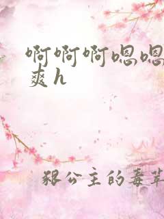 啊啊啊嗯嗯嗯好爽h
