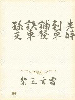孙铁铺到光山公交车发车时间表