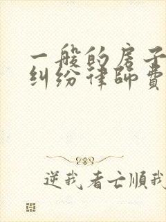 一般的房子合同纠纷律师费