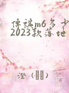 传祺m6多少钱2023款落地价