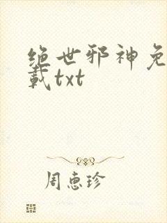 绝世邪神免费下载txt