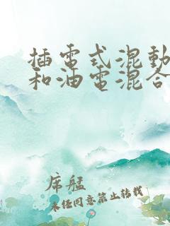 插电式混动汽车和油电混合车区别
