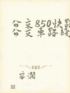公交850快路公交车路线时间表 公交850快路公交车路线时间表