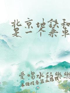 北京地铁和公交是一个乘车码吗