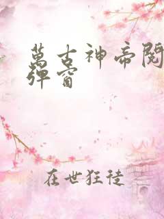 万古神帝阅读无弹窗