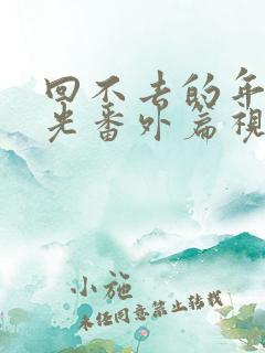 回不去的年少时光番外篇视频