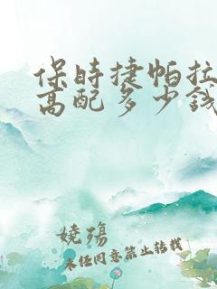保时捷帕拉梅拉高配多少钱 保时捷帕拉梅拉高配多少钱