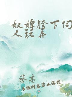 奴婢胯下伺候主人玩弄