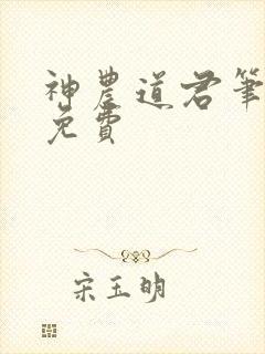 神农道君笔趣阁免费 神农道君笔趣阁免费
