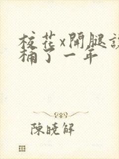 校花x开腿让我桶了一年