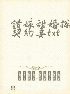 错嫁甜婚总裁的契约妻txt