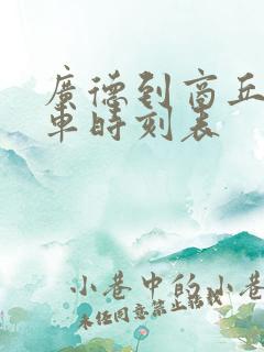 广德到商丘的火车时刻表