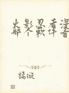 火影忍者漫画在哪个软件看