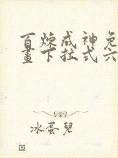 百炼成神免费漫画下拉式六漫画