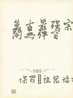 万古最强宗笔趣阁无弹窗