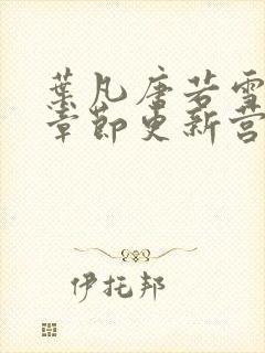 叶凡唐若雪最新章节更新营