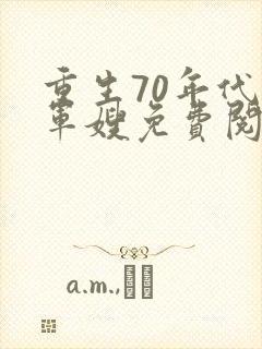 重生70年代小军嫂免费阅读