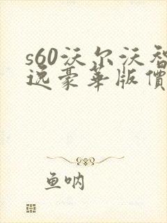 s60沃尔沃智逸豪华版价格