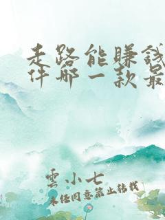 走路能赚钱的软件哪一款最好 走路能赚钱的软件哪一款最好