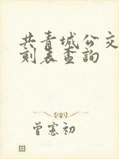 共青城公交车时刻表查询