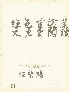 绝色宦途叶阳全文免费阅读无弹窗