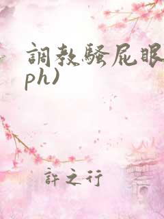 调教骚屁眼(nph)