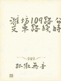 潍坊109路公交车路线时间表查询