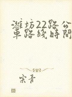 潍坊22路公交车路线时间表