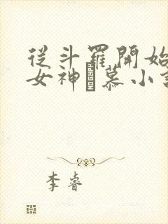 从斗罗开始俘获女神鞪慕小说完本 从斗罗开始俘获女神鞪慕小说完本