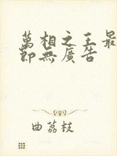 万相之王最新章节无广告 万相之王最新章节无广告