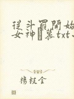 从斗罗开始俘获女神鞪慕txt小说