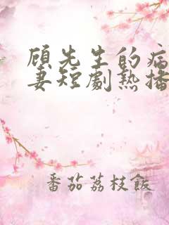 顾先生的病娇罪妻短剧热播