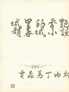 城里的香艳苏媚赵春城小说全文阅读