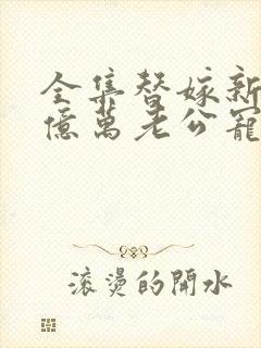 全集替嫁新娘:亿万老公宠上天