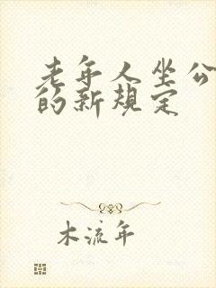 老年人坐公交车的新规定 老年人坐公交车的新规定
