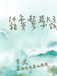 14年起亚k3能卖多少钱