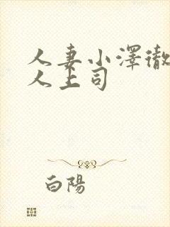 人妻小泽彻与黑人上司