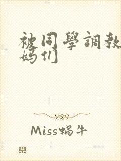 被同学调教的妈妈们