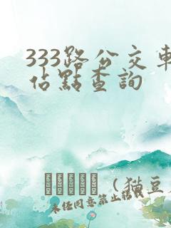 333路公交车站点查询 333路公交车站点查询
