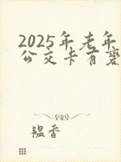 2025年老年公交卡有变动吗