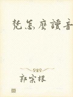 梵怎么读音 梵怎么读音