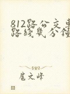 812路公交车路线几分钟一趟