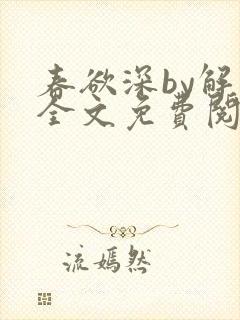 春欲深by解棠全文免费阅读笔趣阁