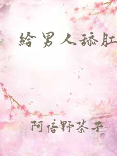 给男人舔肛门 给男人舔肛门