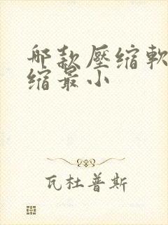 哪款压缩软件压缩最小