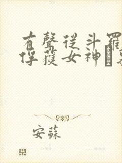 有声从斗罗开始俘获女神鞪慕小说 有声从斗罗开始俘获女神鞪慕小说