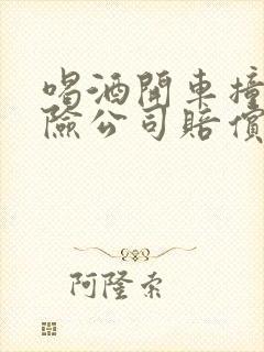 喝酒开车撞人保险公司赔偿吗