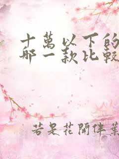 十万以下的车子哪一款比较好